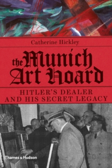 The Munich Art Hoard : Hitler's Dealer and His Secret Legacy, Hardback Book The Munich Art Hoard : Hitler's Dealer and His Secret Legacy, Hardback Book