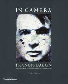 In Camera-Francis Bacon: Photography, Film and the Practiceof Pai, Paperback Book In Camera-Francis Bacon: Photography, Film and the Practiceof Pai, Paperback Book