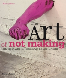 The Art of Not Making : The New Artist / Artisan Relationship