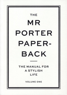 The Mr Porter Paperback : The Manual for a Stylish Life - Volume One Volume One, Paperback Book The Mr Porter Paperback : The Manual for a Stylish Life - Volume One Volume One, Paperback Book