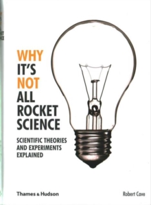 Why it's Not All Rocket Science : Scientific Theories and Experiments Explained, Paperback Book Why it's Not All Rocket Science : Scientific Theories and Experiments Explained, Paperback Book