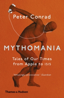 Mythomania : Tales of Our Times, From Apple to Isis