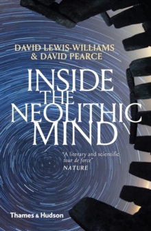 Inside the Neolithic Mind : Consciousness, Cosmos and the Realm of the Gods