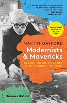 Modernists & Mavericks : Bacon, Freud, Hockney and the London Painters, Paperback / softback Book Modernists & Mavericks : Bacon, Freud, Hockney and the London Painters, Paperback / softback Book