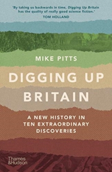 Digging Up Britain : A New History in Ten Extraordinary Discoveries