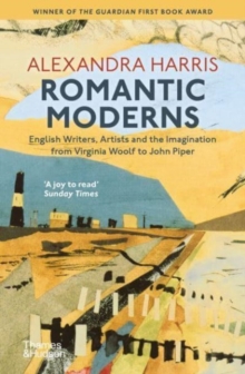 Romantic Moderns : English Writers, Artists and the Imagination from Virginia Woolf to John Piper