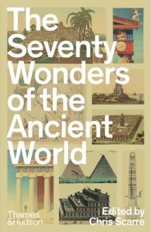 The Seventy Wonders of the Ancient World : The Great Monuments and How They Were Built