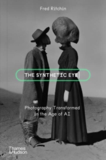 The Synthetic Eye : Photography Transformed In The Age Of AI