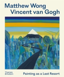 Matthew Wong - Vincent van Gogh : Painting as a Last Resort