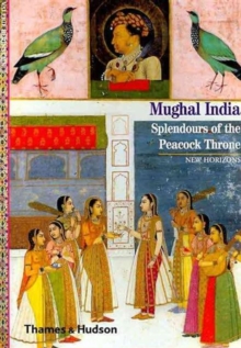 Mughal India : Splendours of the Peacock Throne, Paperback / softback Book Mughal India : Splendours of the Peacock Throne, Paperback / softback Book