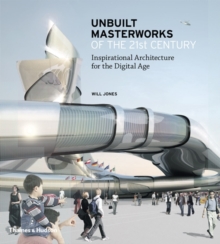 Unbuilt Masterworks of the 21st Century : Inspirational Architecture for the Digital Age, Hardback Book Unbuilt Masterworks of the 21st Century : Inspirational Architecture for the Digital Age, Hardback Book
