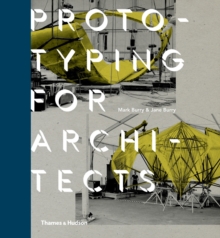 Prototyping for Architects : Real Buildings for the Next Generation of Digital Designers, Hardback Book Prototyping for Architects : Real Buildings for the Next Generation of Digital Designers, Hardback Book