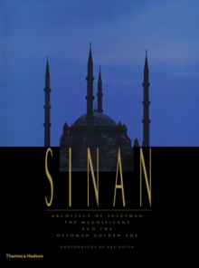 Sinan : Architect of Suleyman the Magnificent and the Ottoman Golden Age, Hardback Book Sinan : Architect of Suleyman the Magnificent and the Ottoman Golden Age, Hardback Book