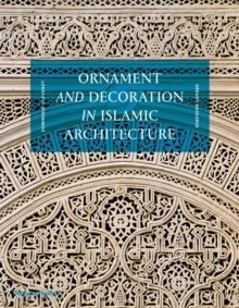 Ornament and Decoration in Islamic Architecture, Hardback Book Ornament and Decoration in Islamic Architecture, Hardback Book