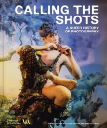 Calling the Shots (Victoria and Albert Museum) : A Queer History of Photography