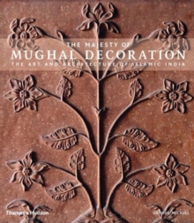 The Majesty of Mughal Decoration : The Art and Architecture of Islamic India, Hardback Book The Majesty of Mughal Decoration : The Art and Architecture of Islamic India, Hardback Book