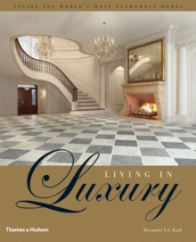 Living in Luxury : Inside the World's Most Glamorous Homes, Hardback Book Living in Luxury : Inside the World's Most Glamorous Homes, Hardback Book