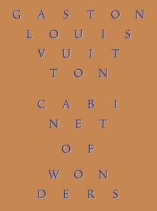 Cabinet of Wonders : The Gaston-Louis Vuitton Collection, Hardback Book Cabinet of Wonders : The Gaston-Louis Vuitton Collection, Hardback Book