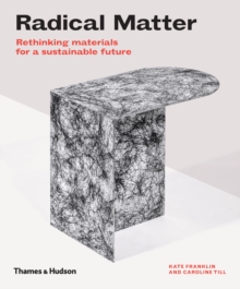 Radical Matter : Rethinking Materials for a Sustainable Future, Hardback Book Radical Matter : Rethinking Materials for a Sustainable Future, Hardback Book