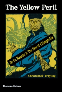 The Yellow Peril : Dr Fu Manchu & The Rise of Chinaphobia