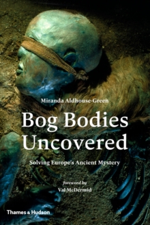 Bog Bodies Uncovered : Solving Europe's Ancient Mystery