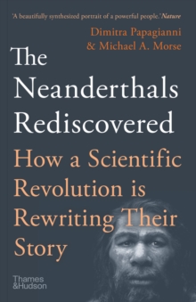 The Neanderthals Rediscovered : How Modern Science is Rewriting Their Story