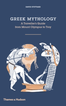 Greek Mythology : A Traveller's Guide from Mount Olympus to Troy