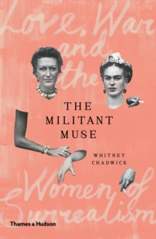 The Militant Muse : Love, War and the Women of Surrealism