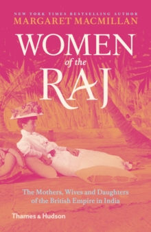 Women of the Raj : The Mothers, Wives and Daughters of the British Empire in India