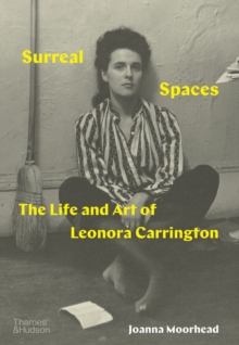 Surreal Spaces : The Life and Art of Leonora Carrington