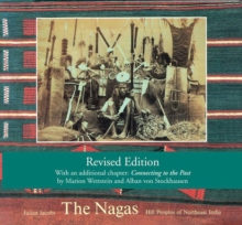 The Nagas : Hill Peoples of Northeast India: Society, Culture and the Colonial Encounter