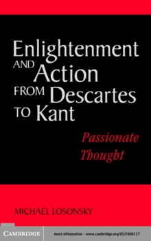 Enlightenment and Action from Descartes to Kant : Passionate Thought