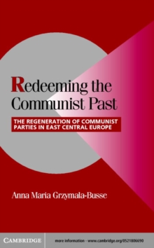 Redeeming the Communist Past : The Regeneration of Communist Parties in East Central Europe