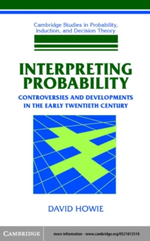 Interpreting Probability : Controversies and Developments in the Early Twentieth Century