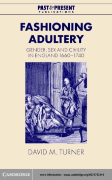 Fashioning Adultery : Gender, Sex and Civility in England, 16601740