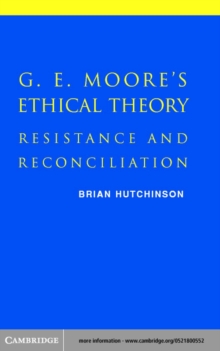 G. E. Moore's Ethical Theory : Resistance and Reconciliation