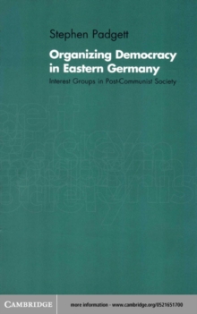 Organizing Democracy in Eastern Germany : Interest Groups in Post-Communist Society