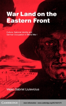 War Land on the Eastern Front : Culture, National Identity, and German Occupation in World War I