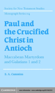 Paul and the Crucified Christ in Antioch : Maccabean Martyrdom and Galatians 1 and 2