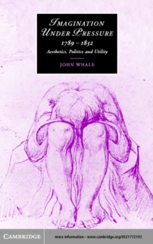 Imagination under Pressure, 1789-1832 : Aesthetics, Politics and Utility