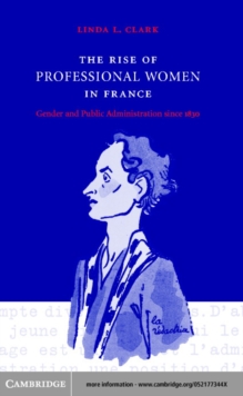 Rise of Professional Women in France : Gender and Public Administration since 1830