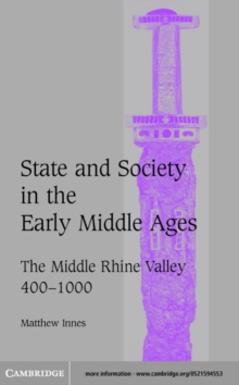 State and Society in the Early Middle Ages : The Middle Rhine Valley, 400-1000