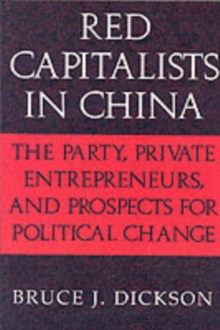 Red Capitalists in China : The Party, Private Entrepreneurs, and Prospects for Political Change