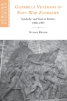 Guerrilla Veterans in Post-war Zimbabwe : Symbolic and Violent Politics, 19801987