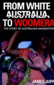 From White Australia to Woomera : The Story of Australian Immigration