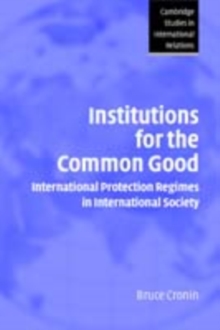 Institutions for the Common Good : International Protection Regimes in International Society