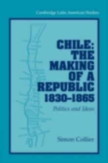 Chile: The Making of a Republic, 1830-1865 : Politics and Ideas