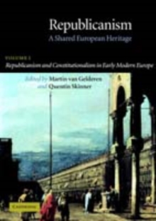 Republicanism: Volume 1, Republicanism and Constitutionalism in Early Modern Europe : A Shared European Heritage