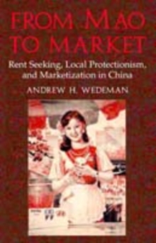 From Mao to Market : Rent Seeking, Local Protectionism, and Marketization in China