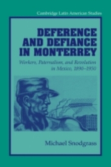 Deference and Defiance in Monterrey : Workers, Paternalism, and Revolution in Mexico, 18901950